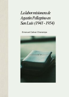 La labor misionera de Agustín Pellegrino en San Luis 1941-1954 el trabajo pionero de un pastor pentecostal en una sociedad católica